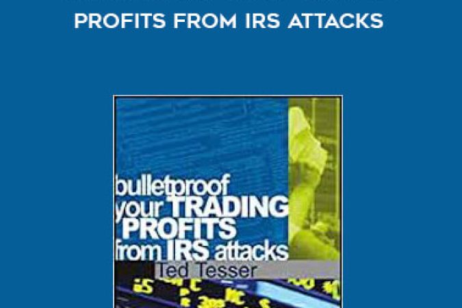 Ted Tesser - Bulletproof Your Trading Profits from IRS Attacks onnline courses