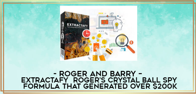 Roger and Barry – Extractafy + Roger’s Crystal Ball Spy Formula That Generated Over $200K onnline courses