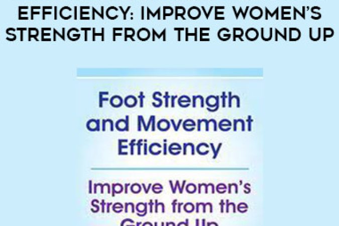 Foot Strength and Movement Efficiency: Improve Women’s Strength from the Ground Up onnline courses