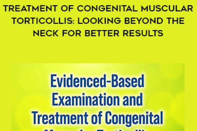 Evidence-Based Examination and Treatment of Congenital Muscular Torticollis: Looking Beyond the Neck for Better Results onnline courses