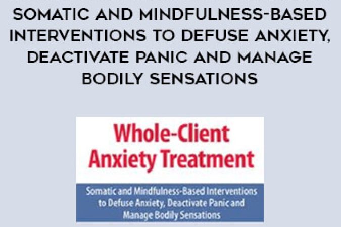 Whole-Client Anxiety Treatment: Somatic and Mindfulness-Based Interventions to Defuse Anxiety