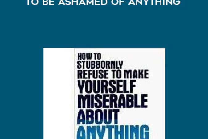 Albert Ellis Ph.D. - How to Stubbornly Refuse to Be Ashamed of Anything onnline courses