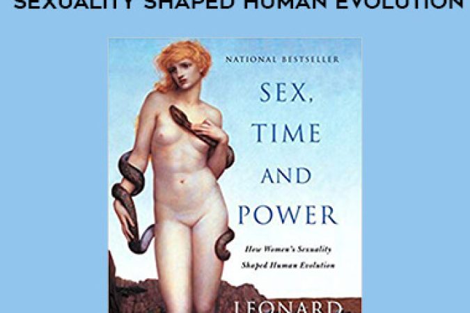 Leonard Shlain - Sex Time and Power How Womens Sexuality Shaped Human Evolution onnline courses