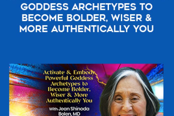 Jean Shinoda Bolen - Activate & Embody Powerful Goddess Archetypes to Become Bolder