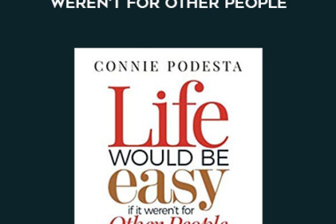 Connie Podesta - Ufe Would Be Easy If It Weren't For Other People onnline courses