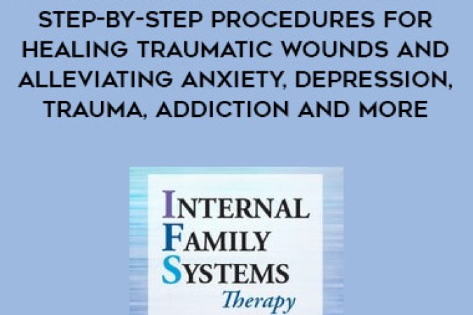 Internal Family Systems Therapy: Step-by-Step Procedures for Healing Traumatic Wounds and Alleviating Anxiety