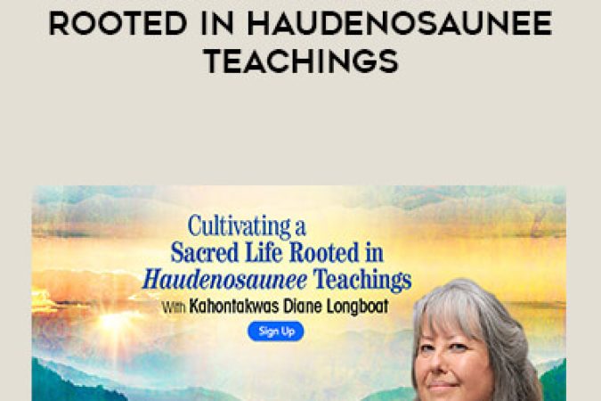 Kahontakwas Diane Longboat - Cultivating a Sacred Life Rooted in Haudenosaunee Teachings onnline courses