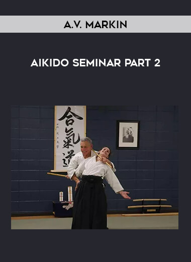 A.V. Markin - Aikido seminar Part 2 onnline courses