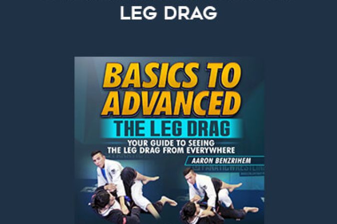 Aaron Benzrihem - Basics To Advanced The Leg Drag onnline courses