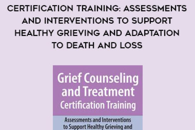 Grief Counseling and Treatment Certification Training: Assessments and Interventions to Support Healthy Grieving and Adaptation to Death and Loss onnline courses