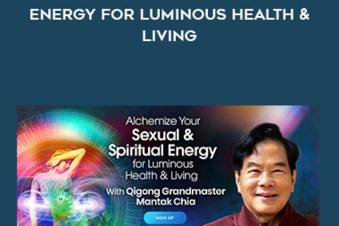 Alchemize Your Sexual & Spiritual Energy for Luminous Health & Living With Mantak Chia onnline courses