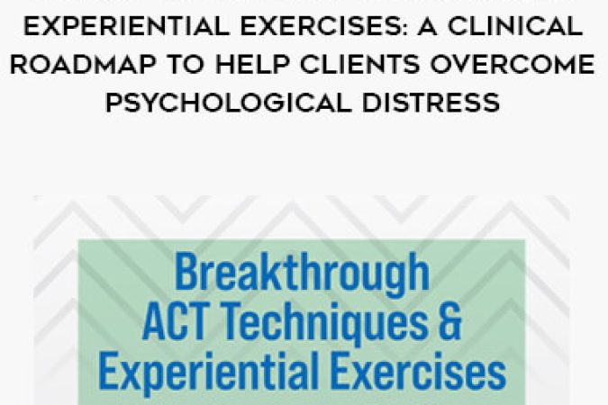 Breakthrough ACT Techniques & Experiential Exercises: A Clinical Roadmap to Help Clients Overcome Psychological Distress onnline courses