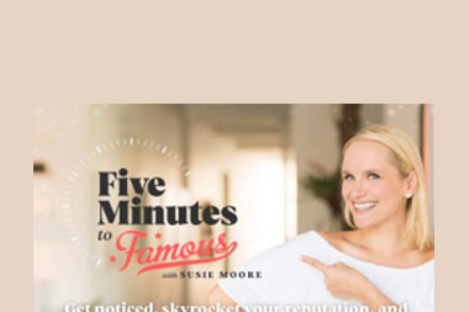 Susie Moore - Five Minutes to Famous 2021 onnline courses