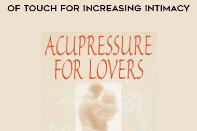 Michael Reed Gach - Acupressure for Lovers -Secrets of Touch for Increasing Intimacy onnline courses