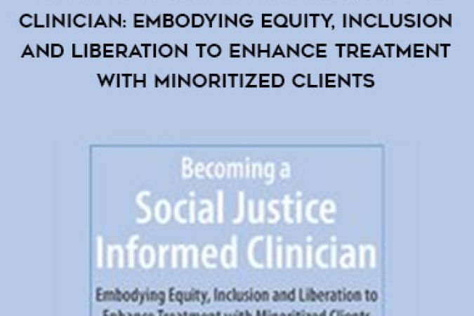 Becoming a Social Justice Informed Clinician: Embodying Equity