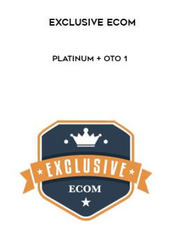 Exclusive eCom – PLATINUM + OTO 1 onnline courses