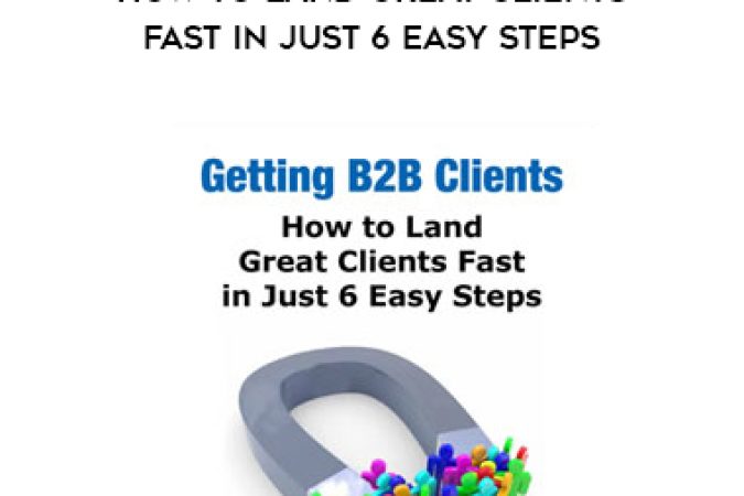 Getting B2B Clients – How to Land Great Clients Fast in Just 6 Easy Steps onnline courses