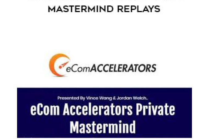 Vince Wang & Jordan Welch - eCom Accelerators Private Mastermind Replays onnline courses