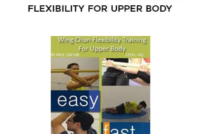 Paul Zaichik - Easy Flexibility - Wing Chung Flexibility for Upper Body onnline courses