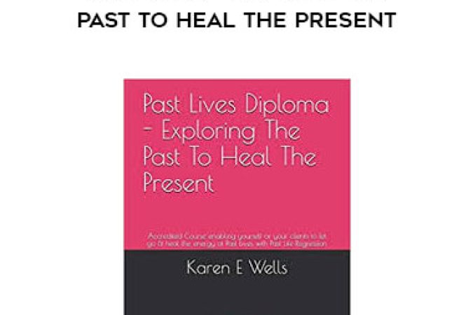 Karen E. Wells - Past Lives - Explore The Past To Heal The Present onnline courses