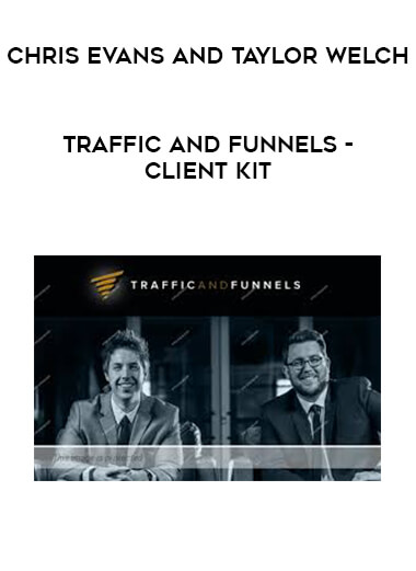 Chris Evans and Taylor Welch - Traffic and Funnels - Client Kit onnline courses