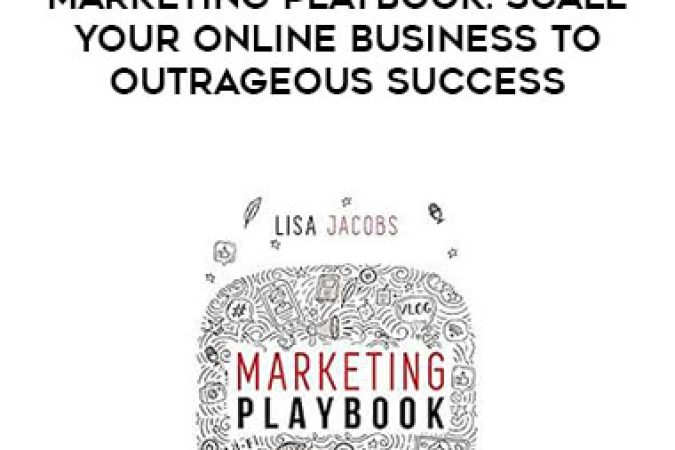 Lisa Jacobs - Marketing Playbook: Scale Your Online Business to Outrageous Success onnline courses