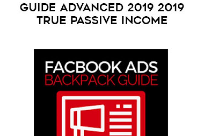 Ben Adkins - Facebook Ads Backpack Guide Advanced 2019 2019 True Passive Income onnline courses