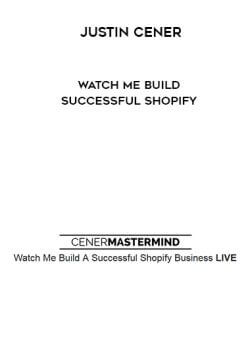 Justin Cener – Watch Me Build Successful Shopify onnline courses