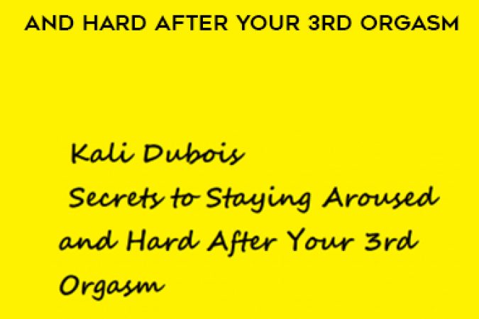 Kali Dubois – Secrets to Staying Aroused and Hard After Your 3rd Orgasm onnline courses