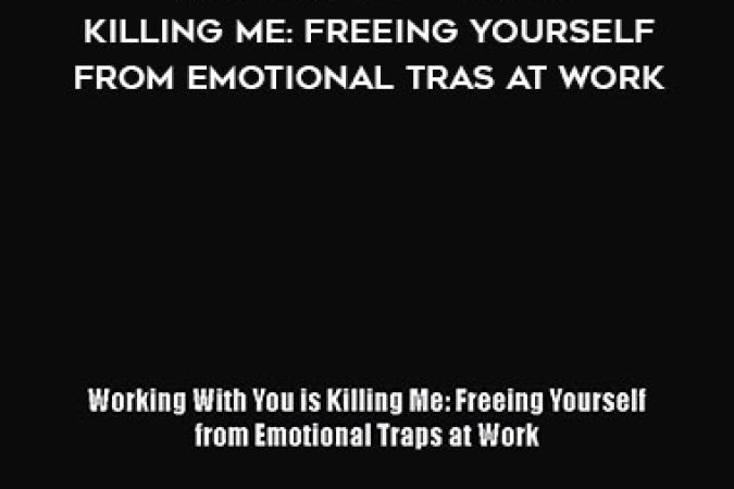 Katherine Crowley - Working With You is Killing Me: Freeing Yourself from Emotional Tras at Work onnline courses