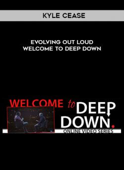 Kyle Cease - Evolving Out Loud - Welcome To Deep Down onnline courses