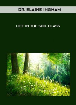 Dr. Elaine Ingham – Life In The Soil Class onnline courses