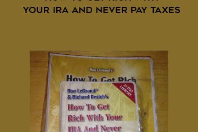 RON LEGRAND & RICHARD DESICH How to Get Rich with Your IRA and Never Pay Taxes onnline courses