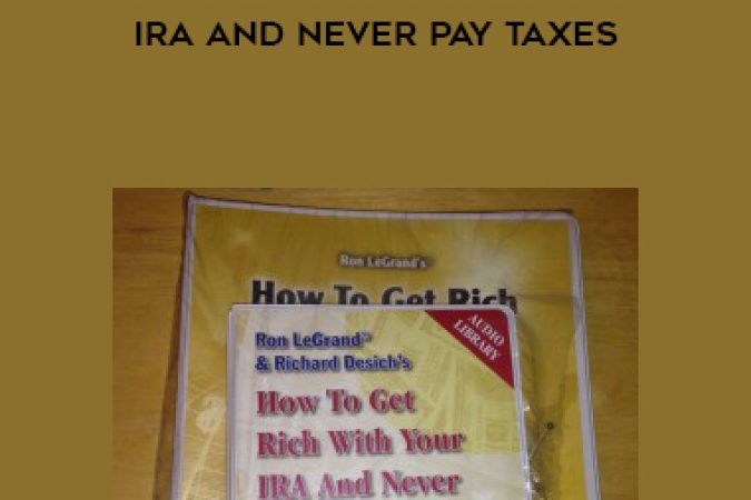 Ron Legrand & Richard Desich – How to Get Rich with Your IRA and Never Pay Taxes onnline courses