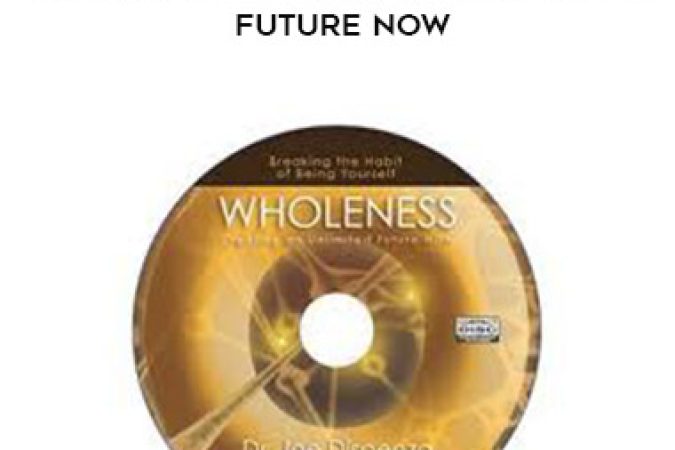 Joe Dispenza - Wholeness: Creating an Unlimited Future NOW onnline courses